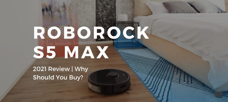 Roborock S5 Max Robot Vacuum 2021 Review Why Should You Buy