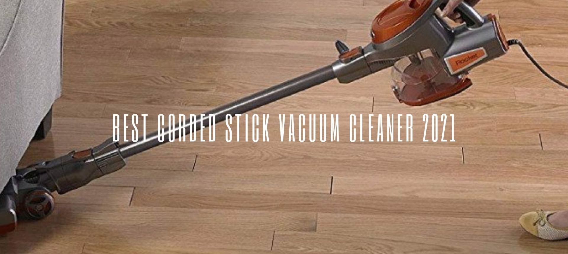 Corded Stick Vacuum Cleaner Of 2021, Best Corded Stick Vacuum For Hardwood Floors